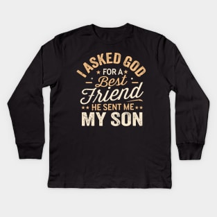 I Asked God For a Best Friend He Sent Me My Son Kids Long Sleeve T-Shirt